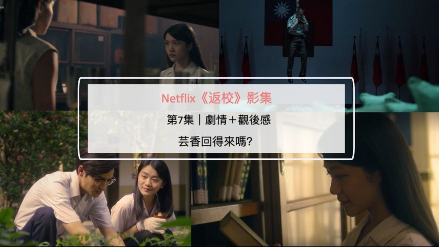 Netflix《返校》影集第7集｜劇情＋觀後感：芸香回得來嗎？
