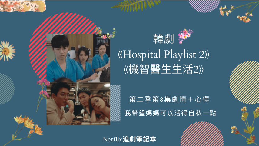 機智醫生生活2 第二季第8集劇情 心得 我希望媽媽可以活得自私一點 Netflix追劇筆記本