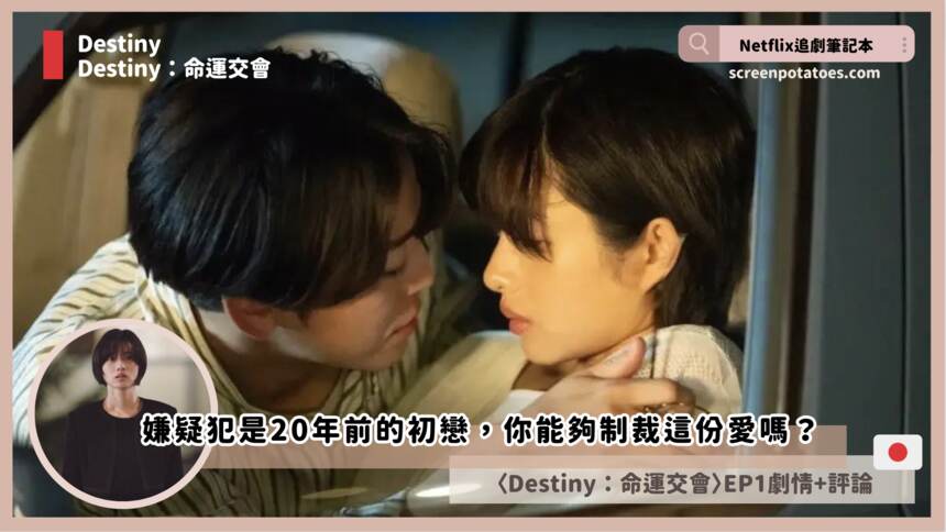 【日劇】第1集「《Destiny：命運交會》劇情與評論」，你能夠制裁這份愛嗎？