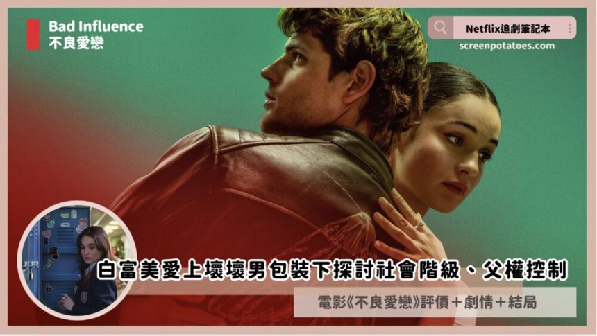 Netflix電影《不良愛戀》評價+劇情5解析+結局：白富美愛上壞壞男孩包裝下探討社會階級與父權控制