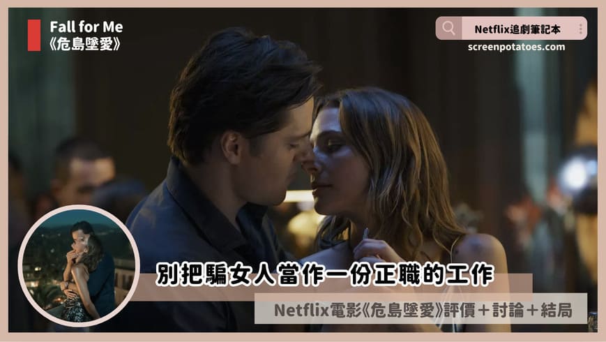 Netflix電影《危島墜愛》評價+劇情4討論+結局:別把騙女人當作一份正職的工作 fall for me review