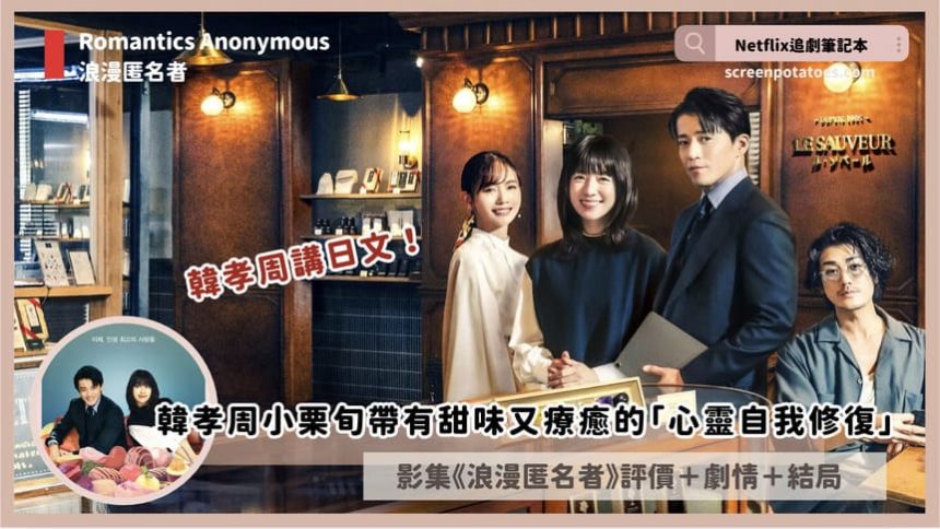 Netflix日劇《浪漫匿名者》評價+劇情解析+結局(全8集)：韓孝周小栗旬帶有甜味又療癒的「心靈自我修復」