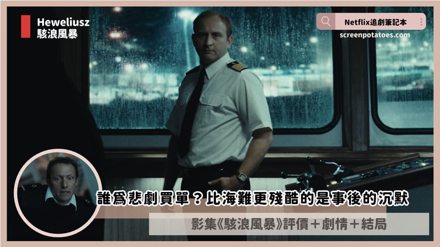 Netflix 影集《駭浪風暴》評價+劇情7解析+結局(全5集):誰為悲劇買單?比海難更殘酷的是事後的沉默 Heweliusz review