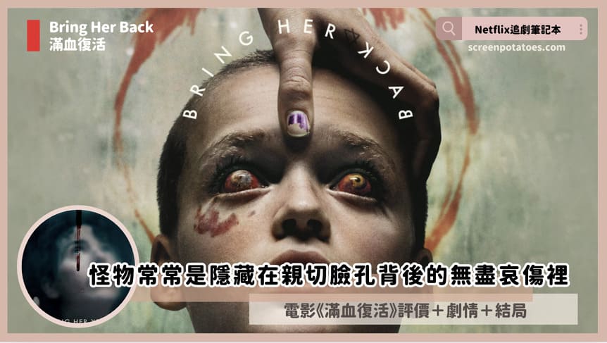 電影《滿血復活》評價+劇情5討論+結局:怪物常常是隱藏在親切臉孔背後的無盡哀傷裡 bring her back review