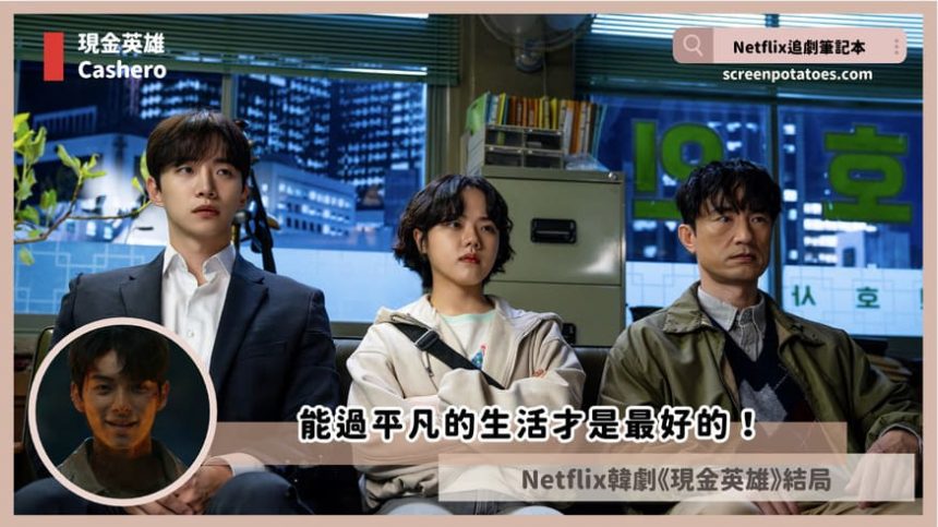 Netflix韓劇「現金英雄結局+劇情2討論」：能過平凡的生活才是最好的！
