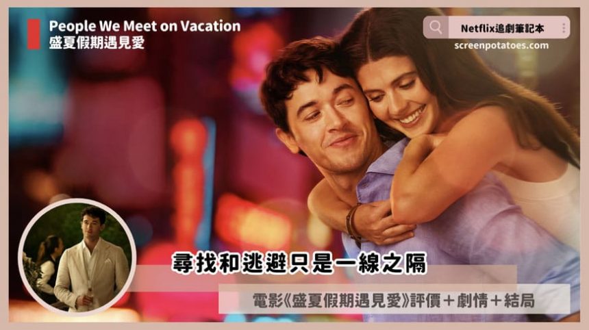 Netflix電影《盛夏假期遇見愛》評價+劇情4討論+結局：尋找和逃避只是一線之隔