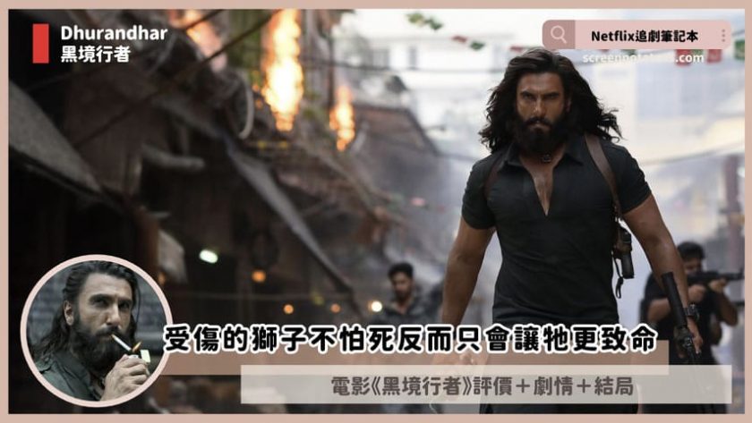 Netflix 電影《黑境行者》評價+劇情4討論+結局:受傷的獅子不怕死反而只會讓牠更致命 Dhurandhar
