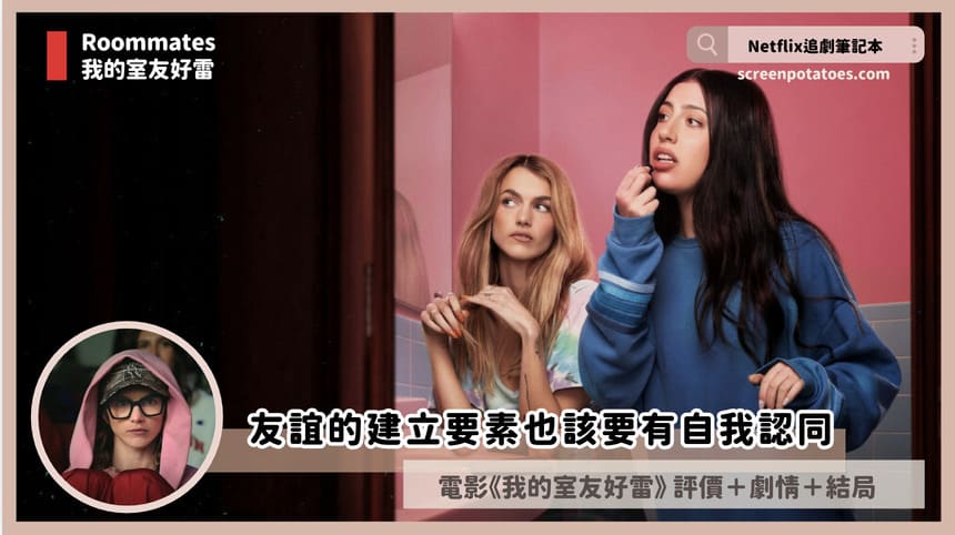 Netflix電影《我的室友好雷》評價+劇情4討論+結局：友誼的建立要素也該要有自我認同