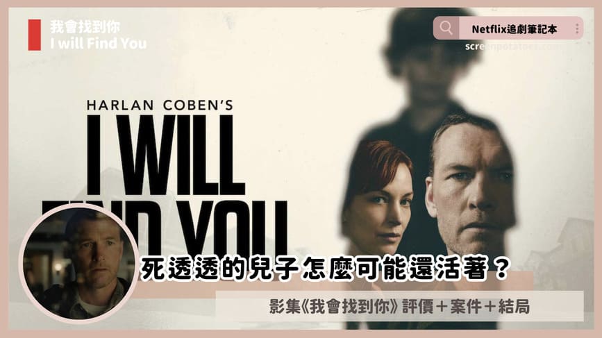 Netflix影集《我會找到你》評價+劇情討論+結局(全8集):死透透的兒子怎麼可能還活著? i will find you