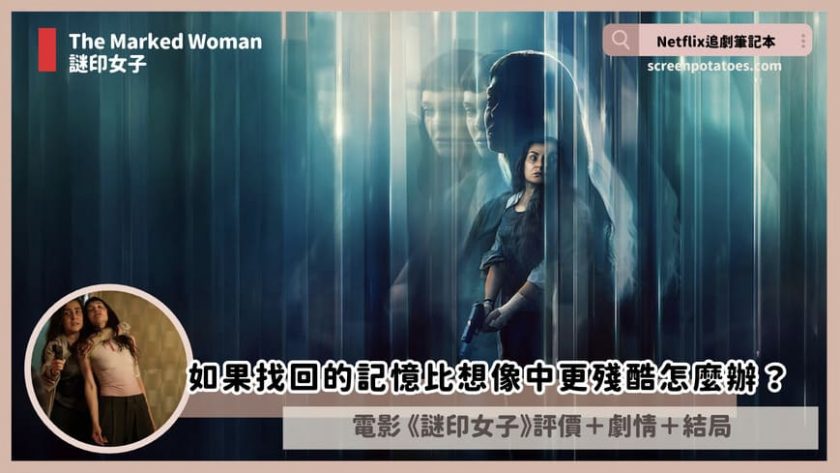 Netflix電影《謎印女子》評價+劇情3討論+結局:如果找回的記憶比想像中更殘酷怎麼辦? the marked woman