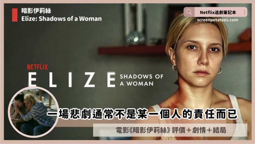 Netflix電影《暗影伊莉絲》評價+劇情4討論+結局:一場悲劇通常不是某一個人的責任而已 Elize Shadows of a Woman