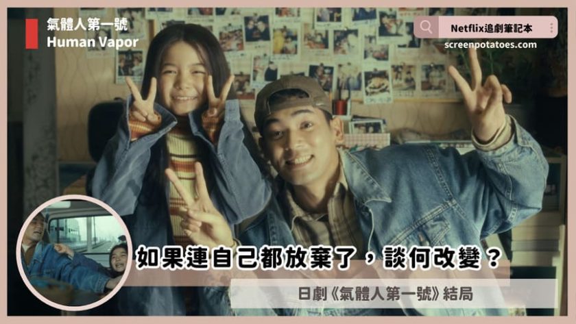 Netflix日劇「氣體人第一號結局+劇情3討論」:如果連自己都放棄了,談何改變? human vapor ending