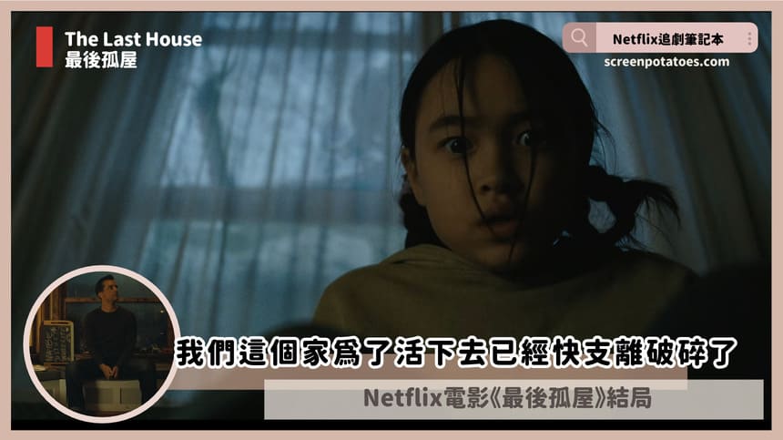 Netflix電影「最後孤屋結局+劇情2討論」：我們這個家為了活下去已經快支離破碎了